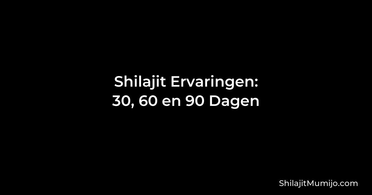 Shilajit ervaringen: wat kun je verwachten na 30, 60 en 90 dagen?