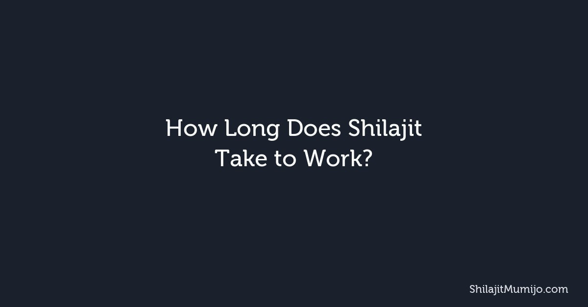 How Long Does Shilajit Take to Work? Results Timeline and What to Expect