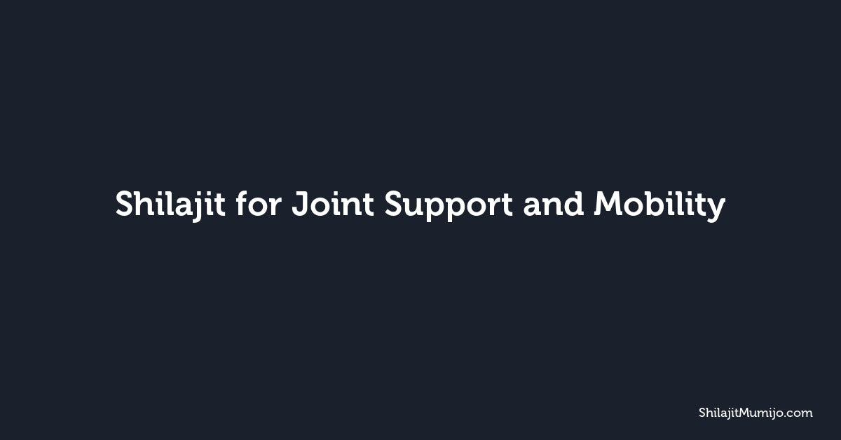 Shilajit for Joint Support and Mobility: What to Know