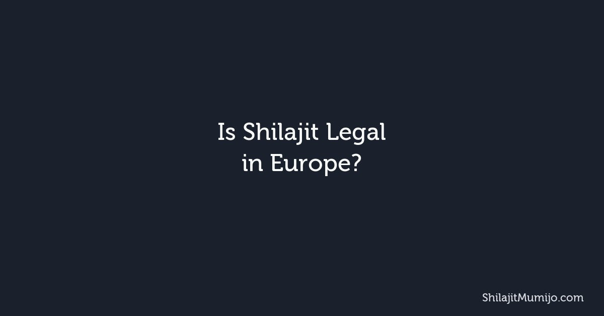 Is Shilajit Legal in Europe? Regulations in the Netherlands, Germany, and the EU